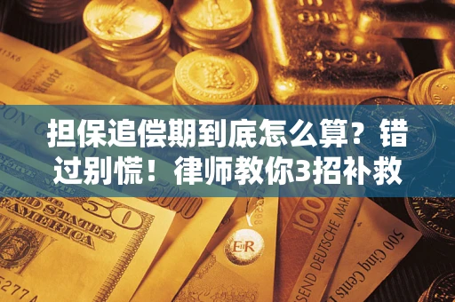 济南担保追偿期到底怎么算？错过别慌！律师教你3招补救