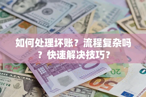 济南如何处理坏账？流程复杂吗？快速解决技巧？