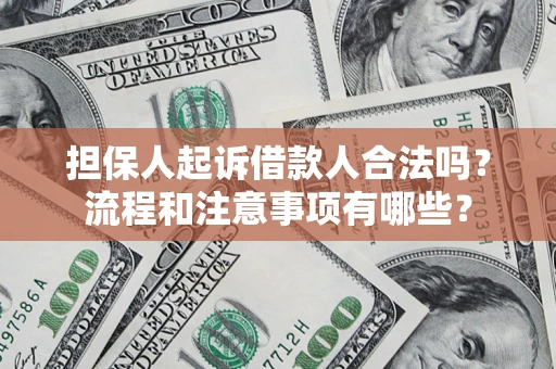 济南担保人起诉借款人合法吗？流程和注意事项有哪些？