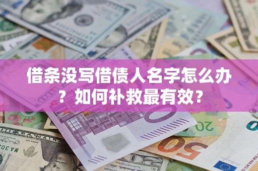 济南借条没写借债人名字怎么办？如何补救最有效？