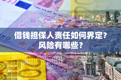 济南借钱担保人责任如何界定?风险有哪些? 济南借钱担保人责任如何界定?风险有哪些?