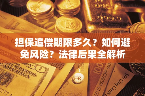 济南担保追偿期限多久？如何避免风险？法律后果全解析
