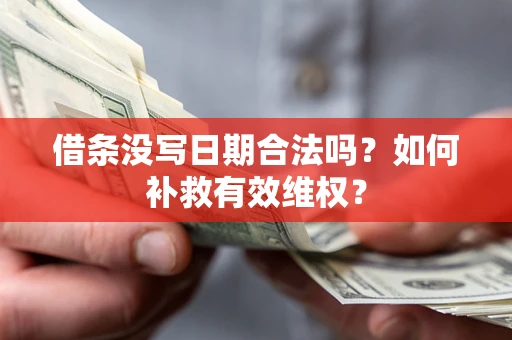 济南借条没写日期合法吗？如何补救有效维权？