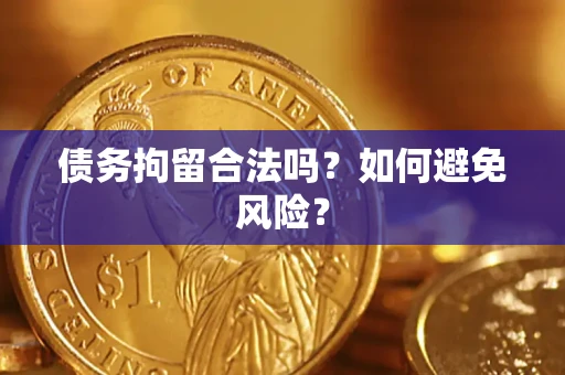 济南债务拘留合法吗？如何避免风险？