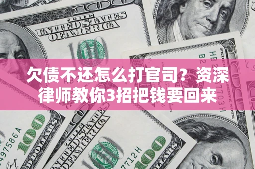 济南欠债不还怎么打官司？资深律师教你3招把钱要回来