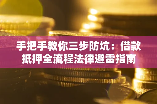 济南手把手教你三步防坑：借款抵押全流程法律避雷指南