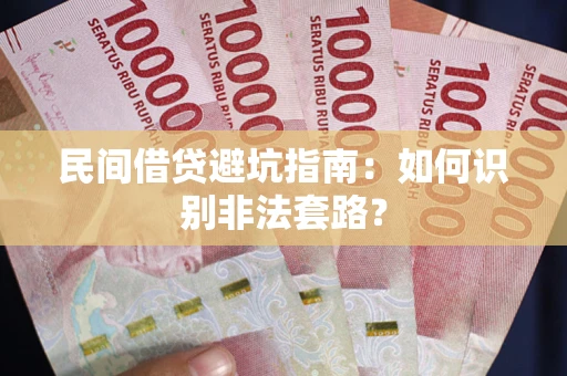 济南民间借贷避坑指南：如何识别非法套路？