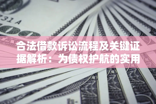 济南合法借款诉讼流程及关键证据解析：为债权护航的实用指南