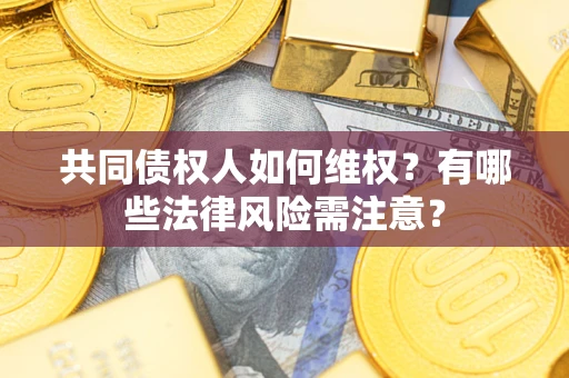 济南共同债权人如何维权？有哪些法律风险需注意？