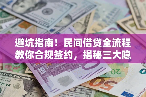 济南避坑指南！民间借贷全流程教你合规签约，揭秘三大隐形陷阱