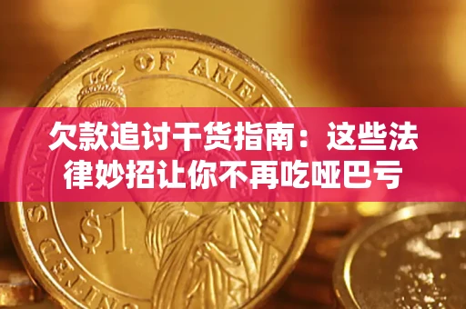 济南欠款追讨干货指南：这些法律妙招让你不再吃哑巴亏