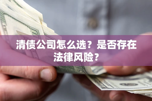 济南清债公司怎么选？是否存在法律风险？