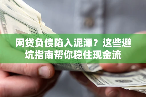 济南网贷负债陷入泥潭？这些避坑指南帮你稳住现金流