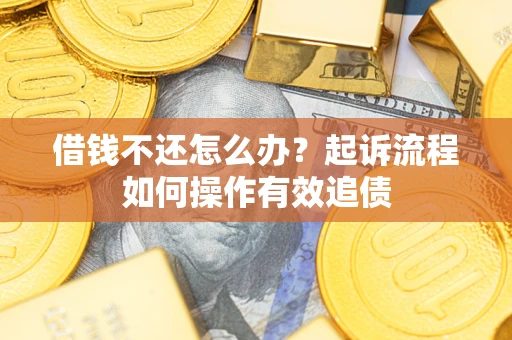 济南借钱不还怎么办？起诉流程如何操作有效追债