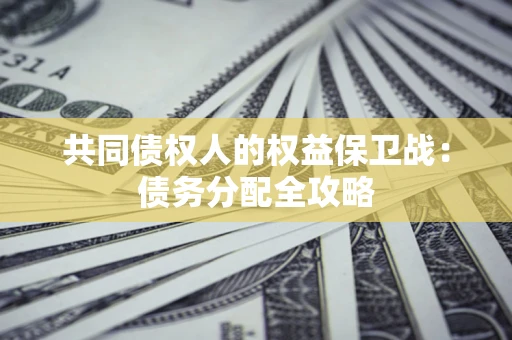 济南共同债权人的权益保卫战：债务分配全攻略