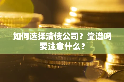 济南如何选择清债公司？靠谱吗要注意什么？