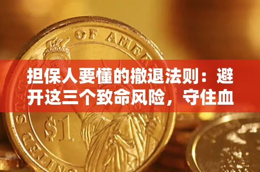 济南担保人要懂的撤退法则：避开这三个致命风险，守住血汗钱