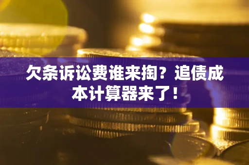济南欠条诉讼费谁来掏？追债成本计算器来了！