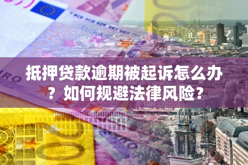济南抵押贷款逾期被起诉怎么办？如何规避法律风险？