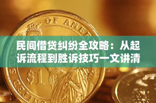 济南民间借贷纠纷全攻略：从起诉流程到胜诉技巧一文讲清