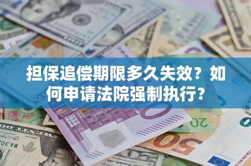 济南担保追偿期限多久失效？如何申请法院强制执行？