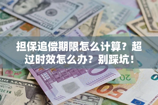 济南担保追偿期限怎么计算？超过时效怎么办？别踩坑！
