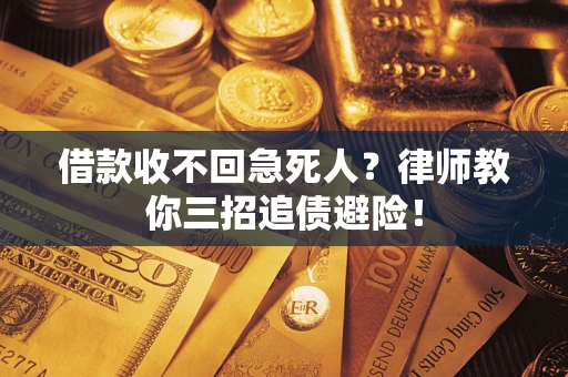 济南借款收不回急死人？律师教你三招追债避险！
