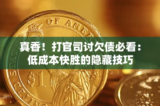 济南真香！打官司讨欠债必看：低成本快胜的隐藏技巧