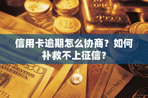 济南信用卡逾期怎么协商？如何补救不上征信？