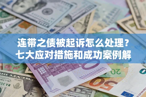 济南连带之债被起诉怎么处理？七大应对措施和成功案例解析