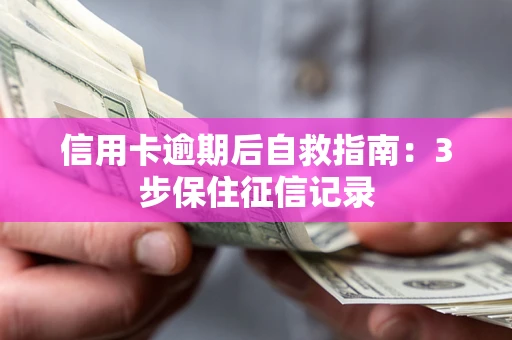 济南信用卡逾期后自救指南：3步保住征信记录