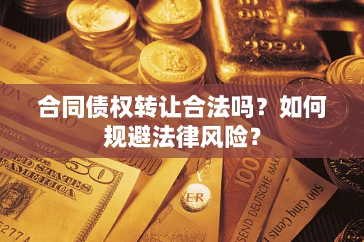济南合同债权转让合法吗？如何规避法律风险？