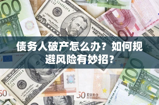 济南债务人破产怎么办？如何规避风险有妙招？