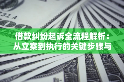 济南借款纠纷起诉全流程解析：从立案到执行的关键步骤与防败诉指南