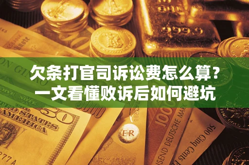 济南欠条打官司诉讼费怎么算？一文看懂败诉后如何避坑