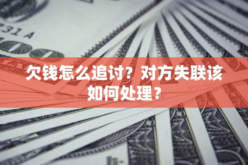 济南欠钱怎么追讨？对方失联该如何处理？