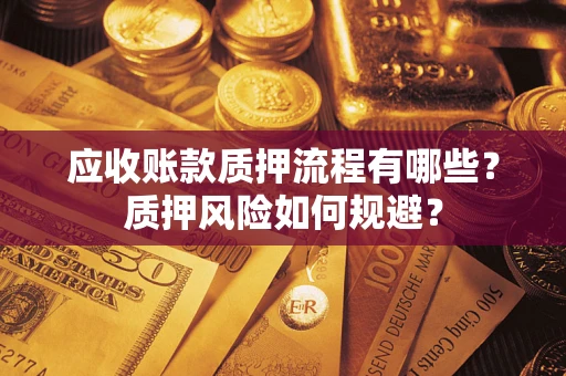 济南应收账款质押流程有哪些？质押风险如何规避？