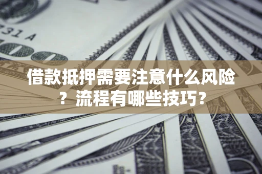 济南借款抵押需要注意什么风险？流程有哪些技巧？