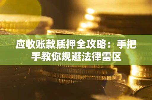 济南应收账款质押全攻略：手把手教你规避法律雷区