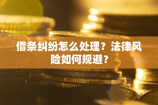 济南借条纠纷怎么处理？法律风险如何规避？