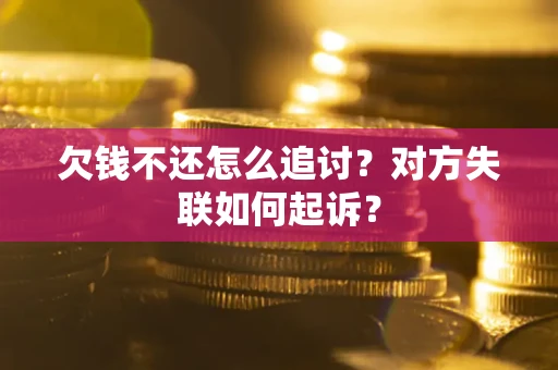 济南欠钱不还怎么追讨？对方失联如何起诉？