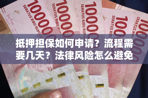 济南抵押担保如何申请？流程需要几天？法律风险怎么避免？避坑指南
