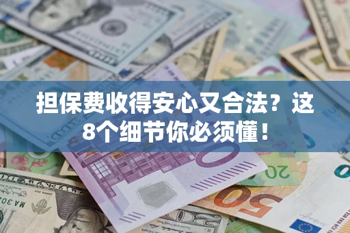 济南担保费收得安心又合法？这8个细节你必须懂！