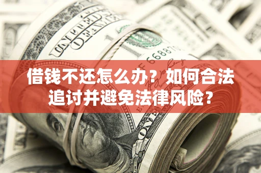 济南借钱不还怎么办？如何合法追讨并避免法律风险？