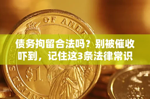 济南债务拘留合法吗?别被催收吓到,记住这3条法律常识 济南债务拘留合法吗?别被催收吓到,记住这3条法律常识