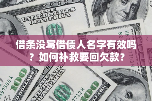 济南借条没写借债人名字有效吗？如何补救要回欠款？