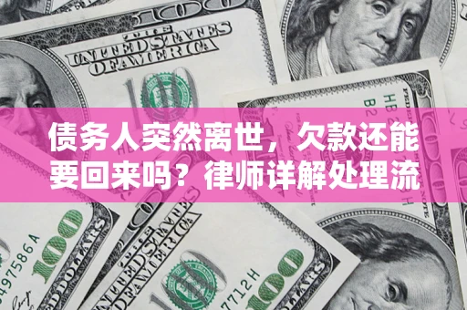 济南债务人突然离世，欠款还能要回来吗？律师详解处理流程