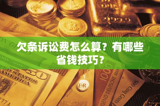 济南欠条诉讼费怎么算？有哪些省钱技巧？
