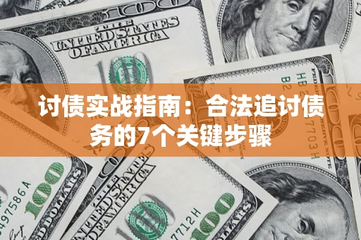 济南讨债实战指南：合法追讨债务的7个关键步骤