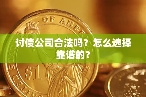 济南讨债公司合法吗？怎么选择靠谱的？